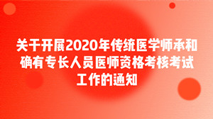 关于开展2020年传统医学师承和确有专长人员医师资格考核考试工作的通知